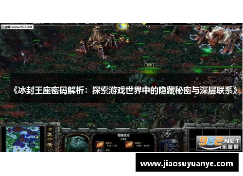 《冰封王座密码解析:探索游戏世界中的隐藏秘密与深层联系》 《冰封王座密码解析:探索游戏世界中的隐藏秘密与深层联系》