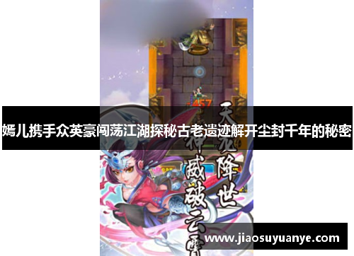 嫣儿携手众英豪闯荡江湖探秘古老遗迹解开尘封千年的秘密