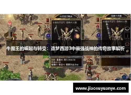 牛魔王的崛起与转变：造梦西游3中最强战神的传奇故事解析